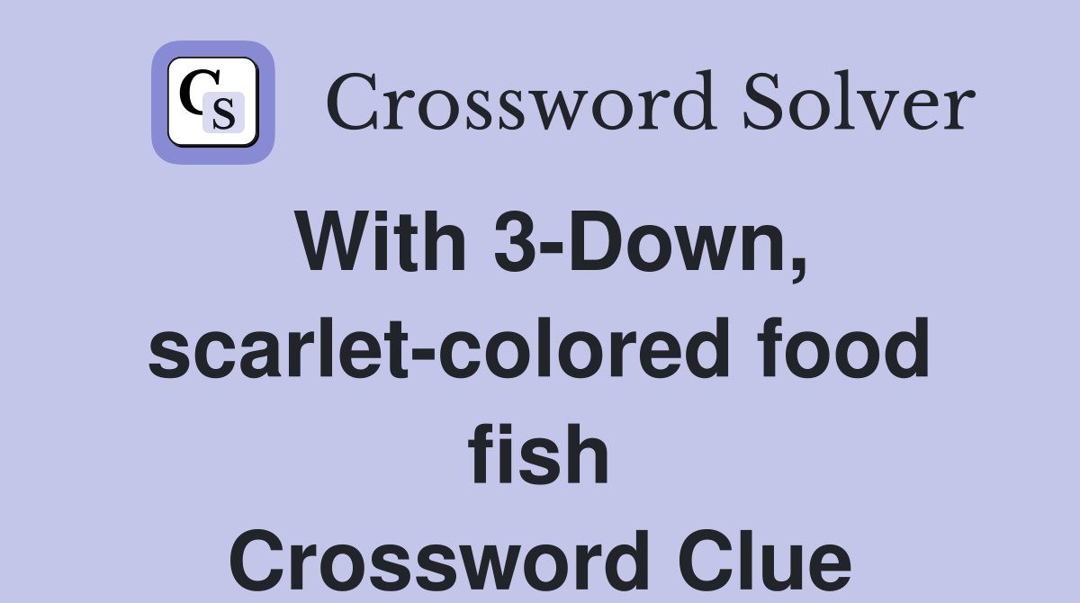 With 3Down, scarletcolored food fish Crossword Clue Answers